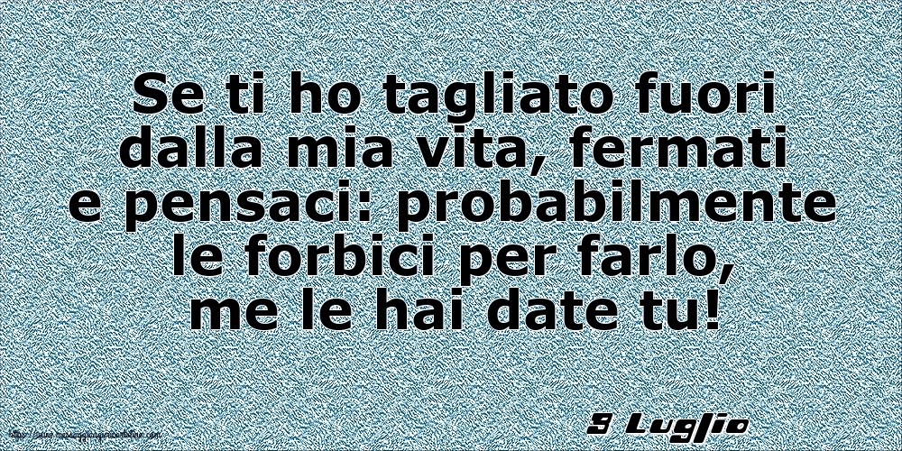 Cartoline di 3 Luglio - 3 Luglio - Se ti ho tagliato fuori dalla mia vita