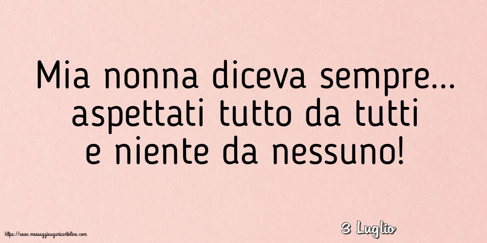 Cartoline di 3 Luglio - 3 Luglio - Mia nonna diceva sempre