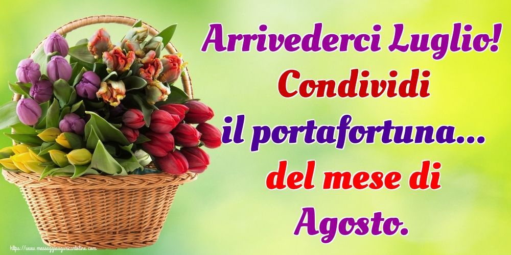 Cartoline di 31 Luglio - Arrivederci Luglio! Condividi il portafortuna... del mese di Agosto.