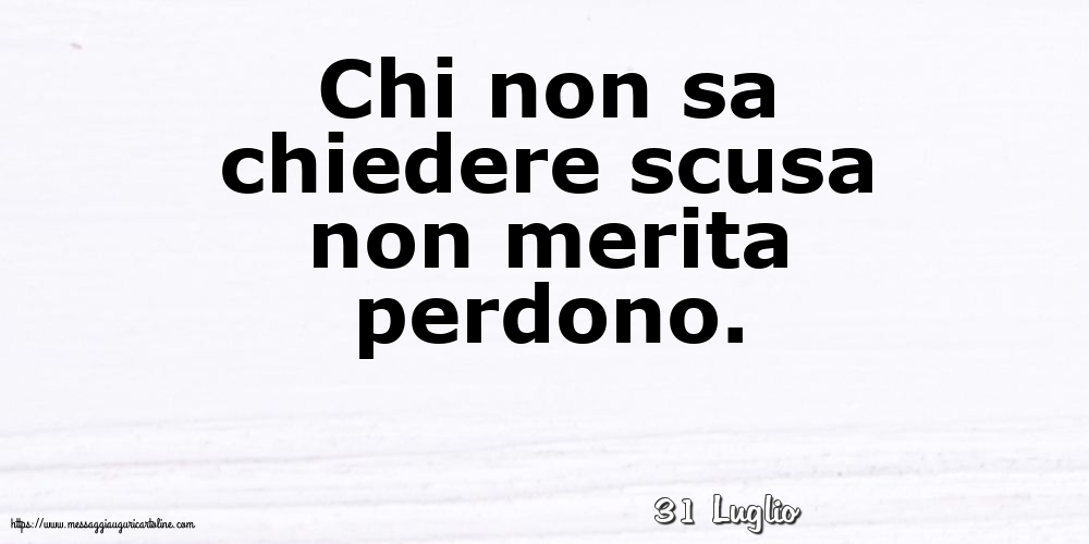 Cartoline di 31 Luglio - 31 Luglio - Chi non sa chiedere scusa