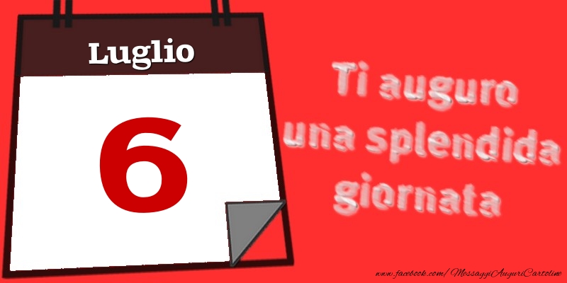 Cartoline di 6 Luglio - Luglio 6  Ti auguro una splendida giornata