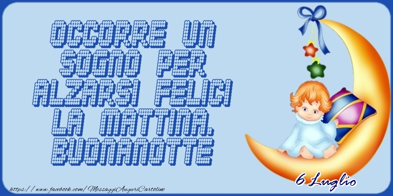 Cartoline di 6 Luglio - 6 Luglio - Occorre un sogno per alzarsi felici la mattina. Buonanotte