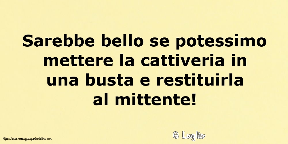 Cartoline di 6 Luglio - 6 Luglio - Sarebbe bello se potessimo mettere