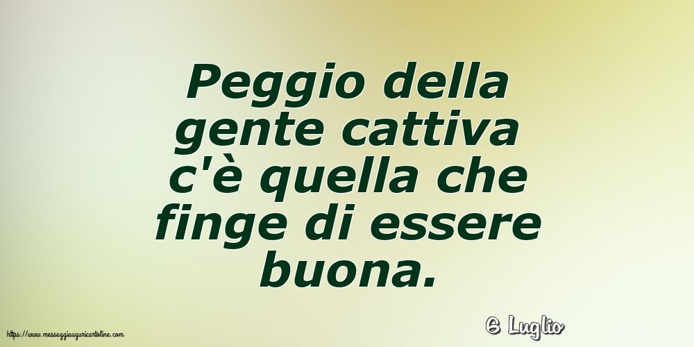 Cartoline di 6 Luglio - 6 Luglio - Peggio della gente cattiva