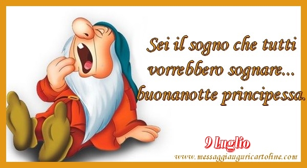 Cartoline di 9 Luglio - 9 Luglio - Sei il sogno che tutti  vorrebbero sognare...  buonanotte principessa.