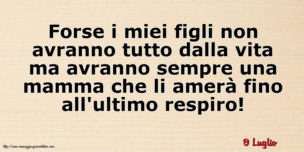 Cartoline di 9 Luglio - 9 Luglio - Forse i miei figli non avranno tutto dalla vita