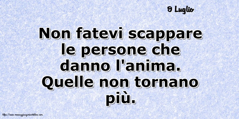 Cartoline di 9 Luglio - 9 Luglio - Non fatevi scappare le persone che danno l'anima