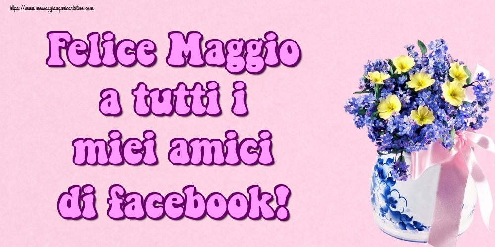 Cartoline di 1 Maggio - Felice Maggio a tutti i miei amici di facebook!