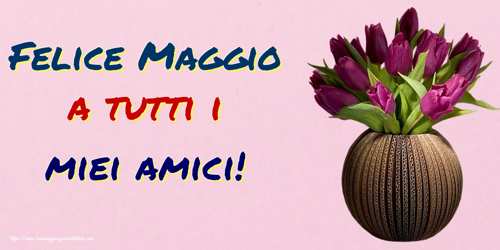 Cartoline di 1 Maggio - Felice Maggio a tutti i miei amici!