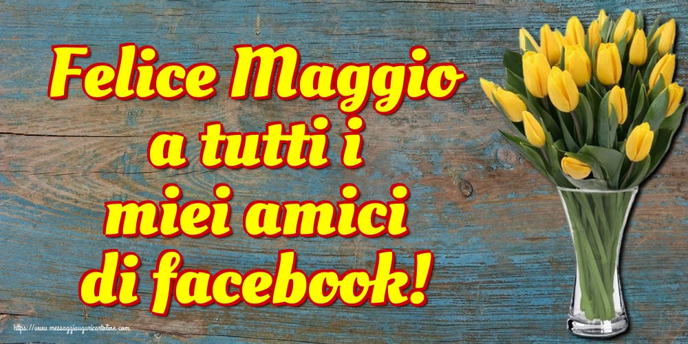 Cartoline di 1 Maggio - Felice Maggio a tutti i miei amici di facebook!