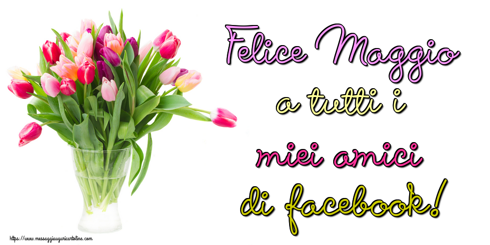 Cartoline di 1 Maggio - Felice Maggio a tutti i miei amici di facebook!