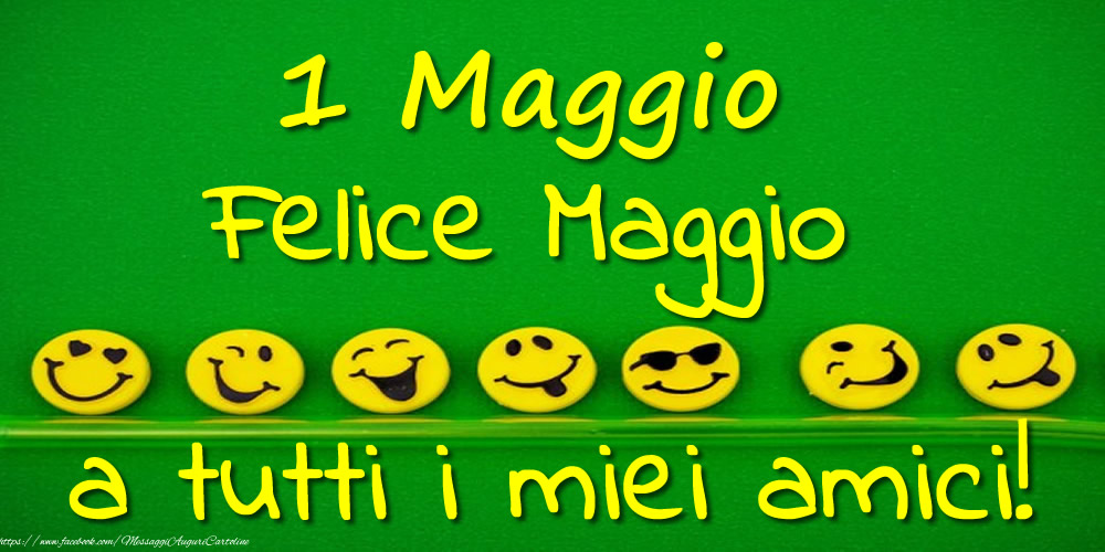 Cartoline di 1 Maggio - 1 Maggio: Felice Maggio a tutti i miei amici!