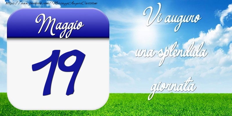 Maggio 19 Vi auguro una splendida giornata