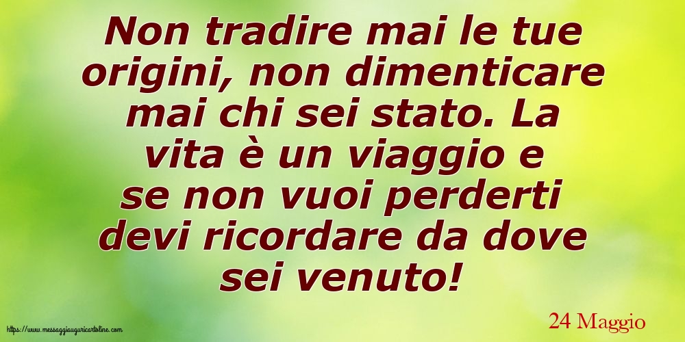 Cartoline di 24 Maggio - 24 Maggio - Non tradire mai le tue origini