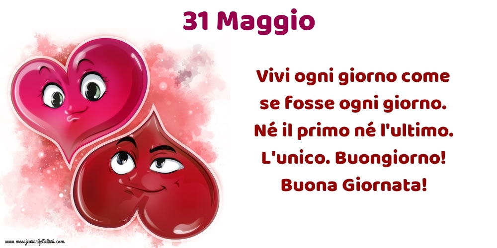 Vivi ogni giorno come se fosse ogni giorno. Né il primo né l'ultimo. L'unico. Buongiorno! Buona Giornata!