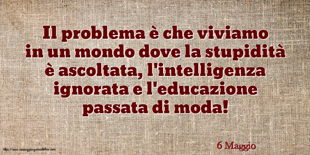 6 Maggio - Il problema è che viviamo