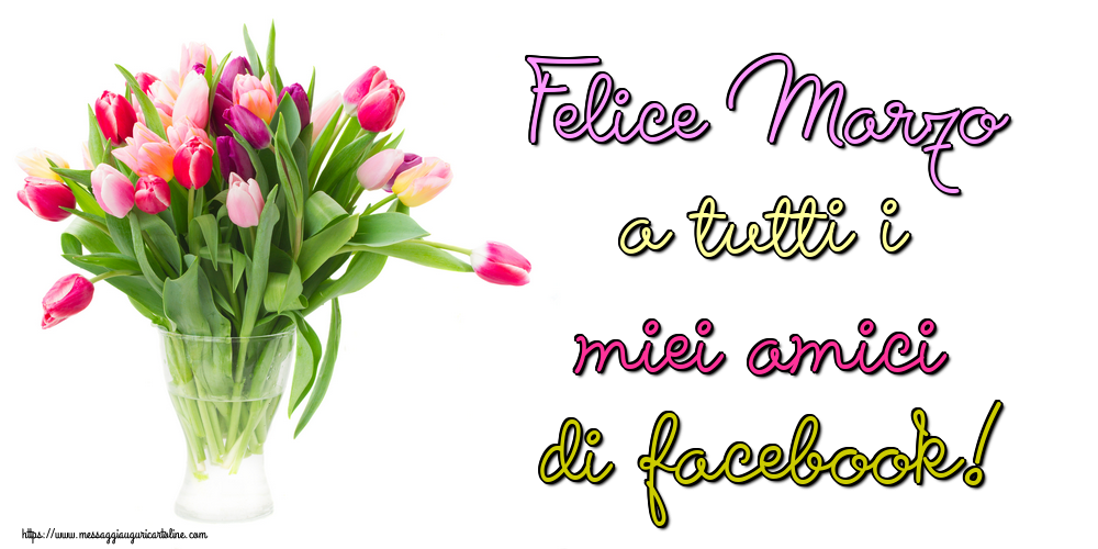 Felice Marzo a tutti i miei amici di facebook!