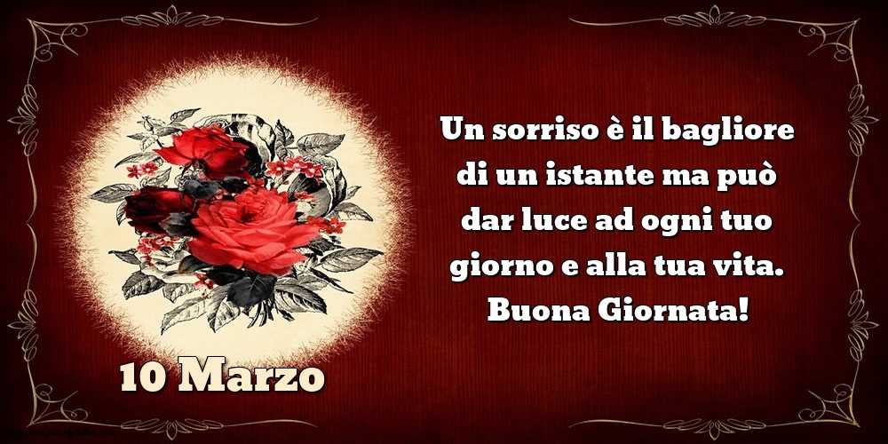 Cartoline di 10 Marzo - Un sorriso è il bagliore di un istante ma può dar luce ad ogni tuo giorno e alla tua vita. Buona Giornata!