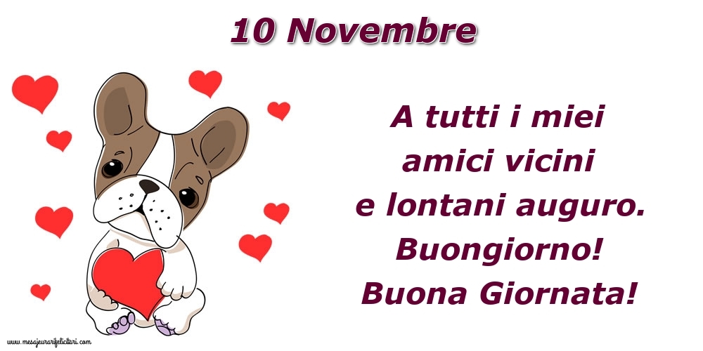 Cartoline di 10 Novembre - 10.Novembre A tutti i miei amici vicini e lontani auguro. Buongiorno! Buona Giornata!