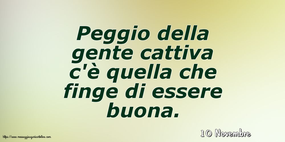 10 Novembre - Peggio della gente cattiva