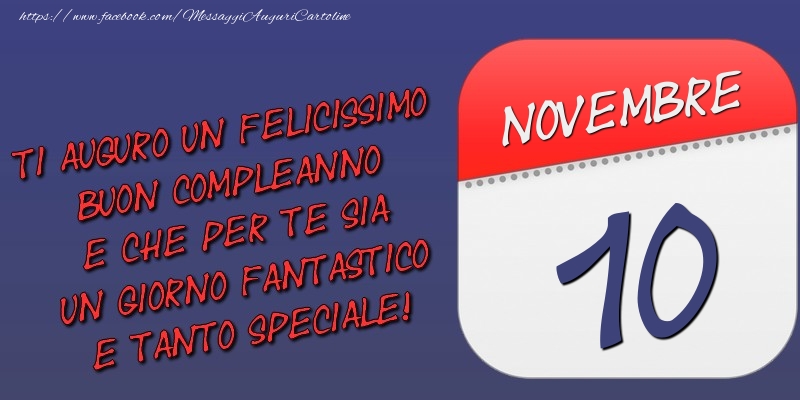 Cartoline di 10 Novembre - Ti auguro un felicissimo buon compleanno e che per te sia un giorno fantastico e tanto speciale! 10 Novembre