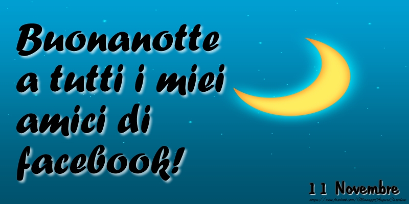 Cartoline di 11 Novembre - 11 Novembre - Buonanotte a tutti i miei amici di facebook!