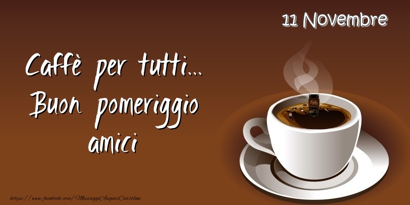 Cartoline di 11 Novembre - 11 Novembre - Caffè per tutti... Buon pomeriggio amici