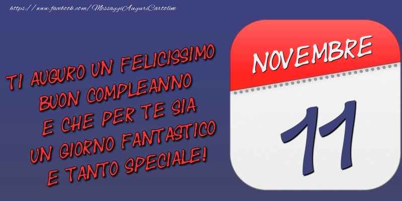 Cartoline di 11 Novembre - Ti auguro un felicissimo buon compleanno e che per te sia un giorno fantastico e tanto speciale! 11 Novembre