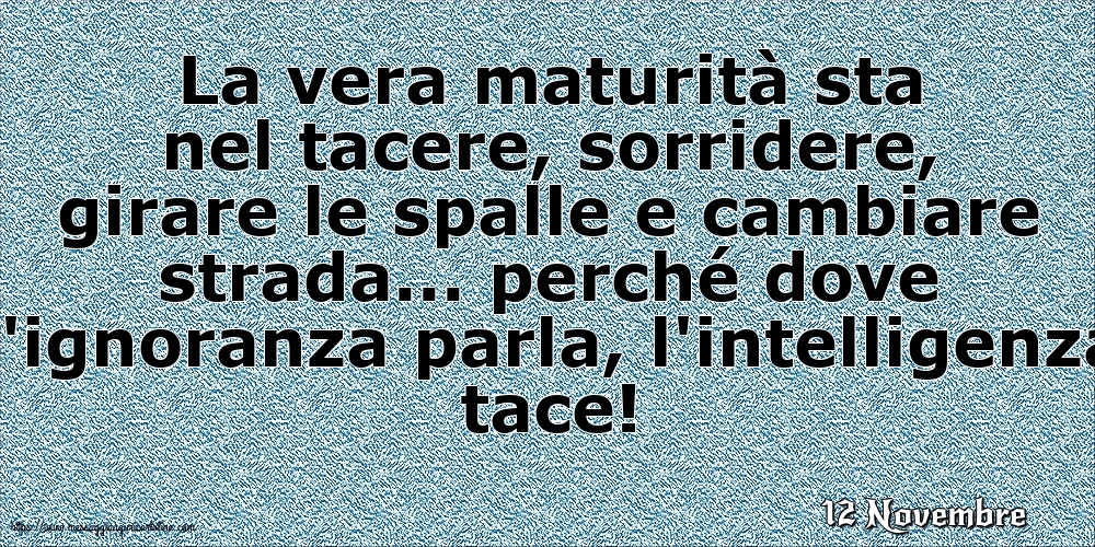 12 Novembre - La vera maturità sta nel tacere