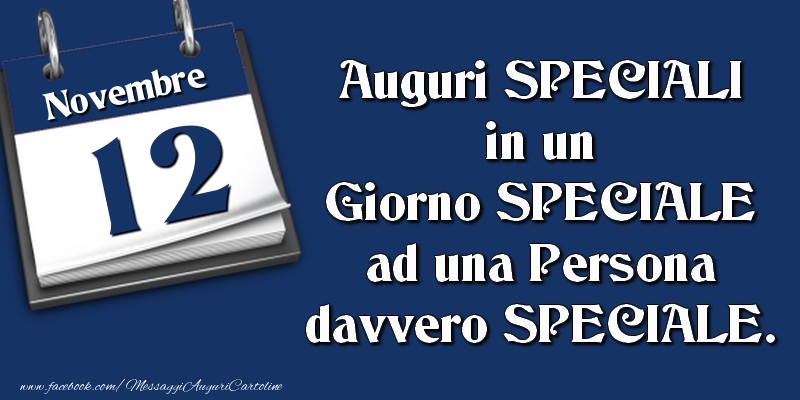 Auguri SPECIALI in un Giorno SPECIALE ad una Persona davvero SPECIALE. 12 Novembre