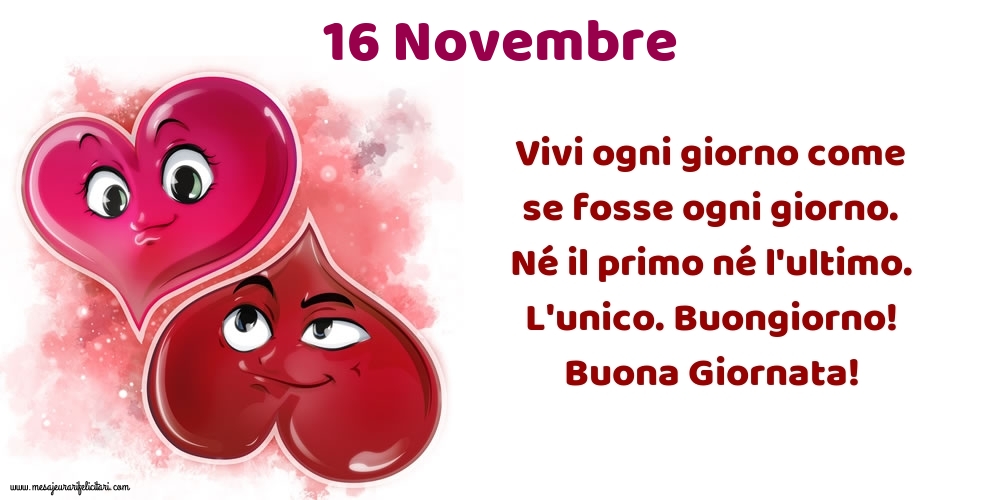 Vivi ogni giorno come se fosse ogni giorno. Né il primo né l'ultimo. L'unico. Buongiorno! Buona Giornata!