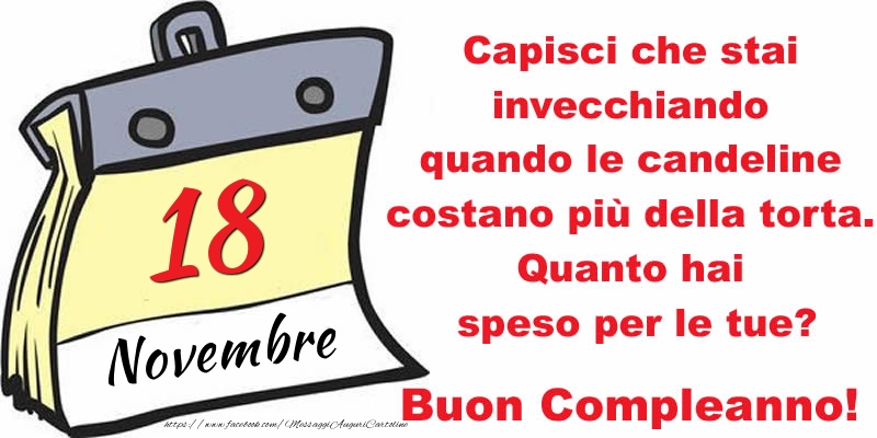 Cartoline di 18 Novembre - Capisci che stai invecchiando quando le candeline costano più della torta. Quanto hai speso per le tue? Buon Compleanno, 18 Novembre!