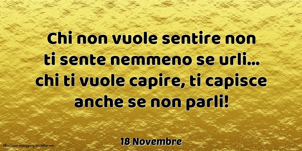 18 Novembre - Chi non vuole sentire non ti sente nemmeno se urli...