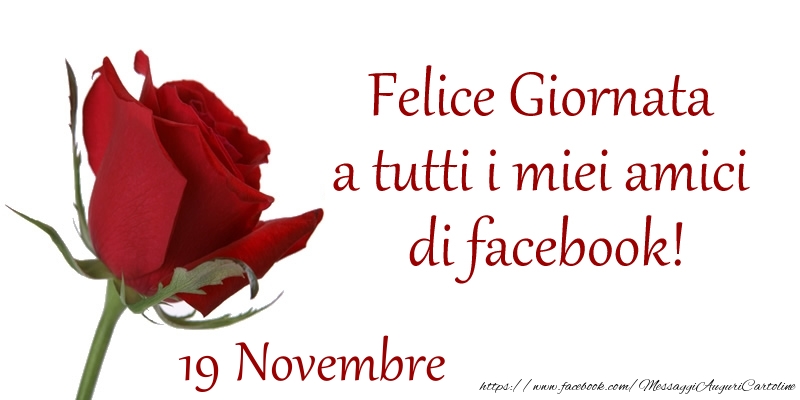 Novembre 19 Felice Giornata a tutti i miei amici di facebook!