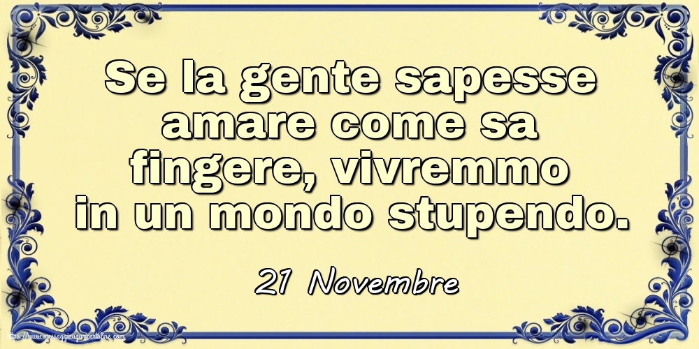 21 Novembre - Se la gente sapesse amare