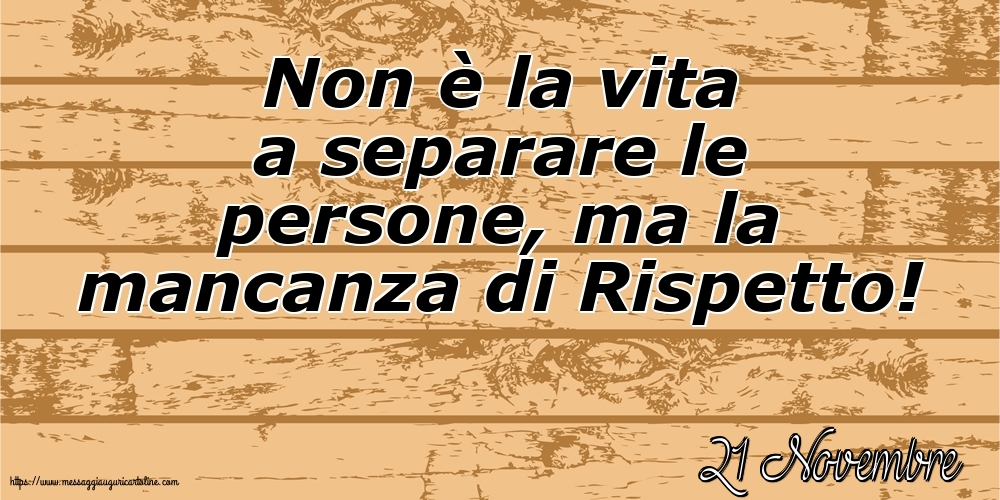 21 Novembre - Non è la vita a separare le persone