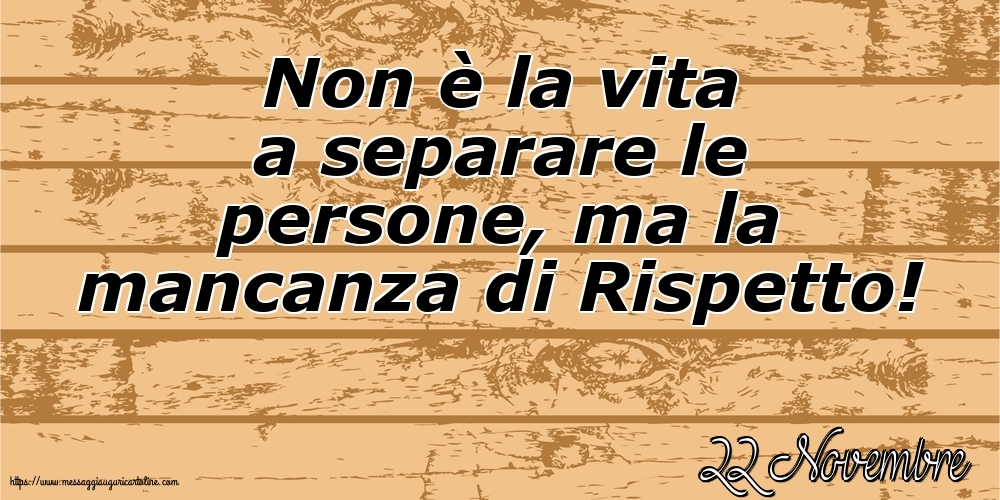 Cartoline di 22 Novembre - 22 Novembre - Non è la vita a separare le persone