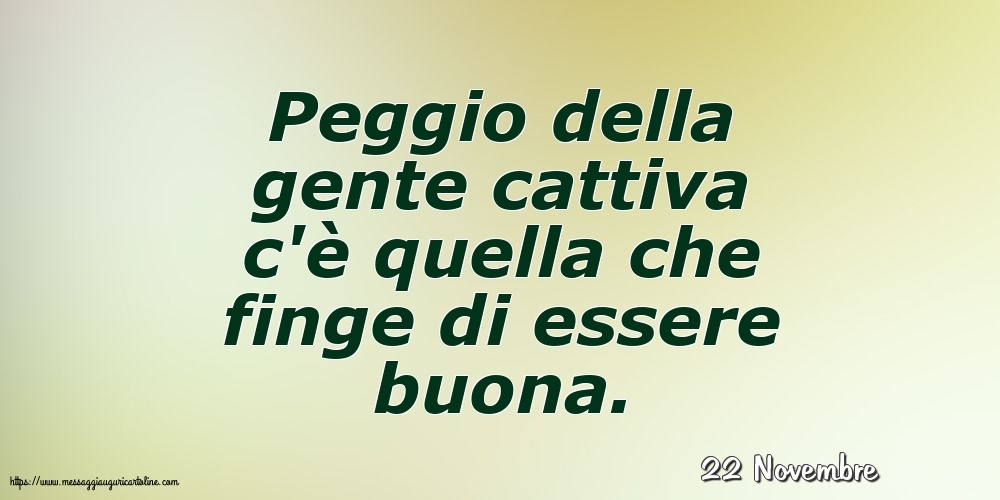 22 Novembre - Peggio della gente cattiva