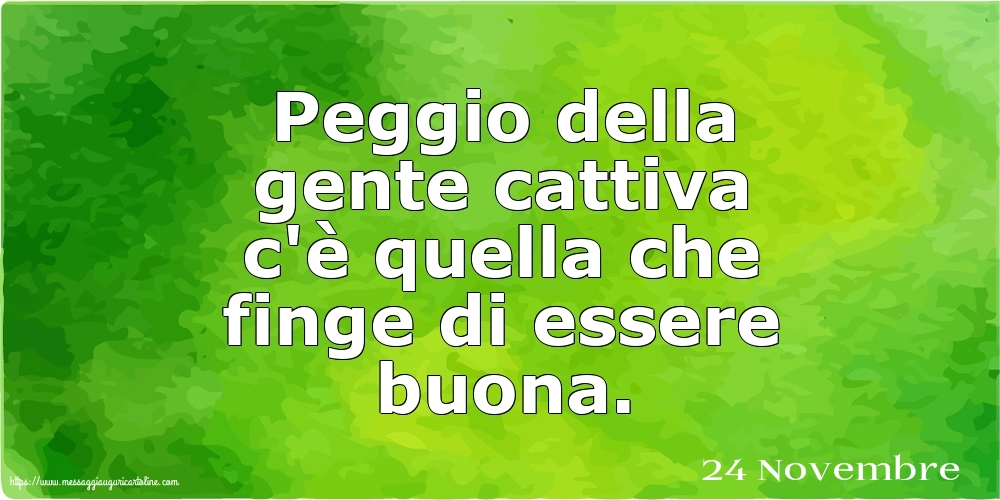 24 Novembre - Peggio della gente cattiva