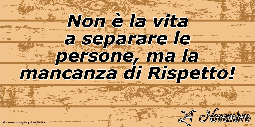 Cartoline di 24 Novembre - 24 Novembre - Non è la vita a separare le persone