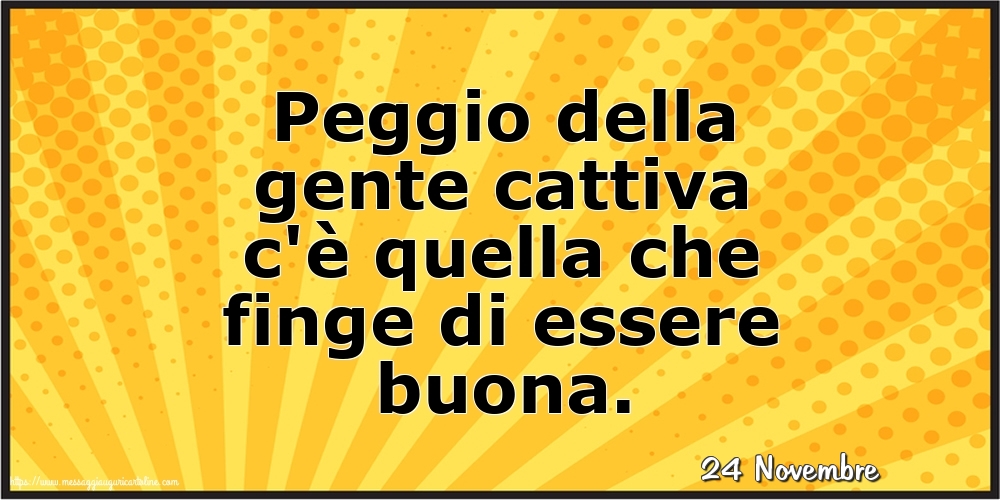 Cartoline di 24 Novembre - 24 Novembre - Peggio della gente cattiva