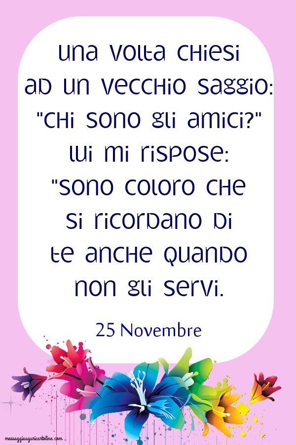 Cartoline di 25 Novembre - 25 Novembre - Una volta chiesi ad un vecchio saggio