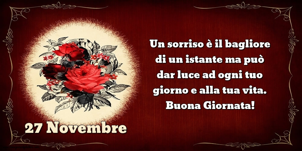 Cartoline di 27 Novembre - Un sorriso è il bagliore di un istante ma può dar luce ad ogni tuo giorno e alla tua vita. Buona Giornata!