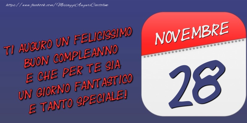 Cartoline di 28 Novembre - Ti auguro un felicissimo buon compleanno e che per te sia un giorno fantastico e tanto speciale! 28 Novembre