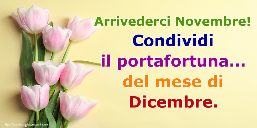 Arrivederci Novembre! Condividi il portafortuna... del mese di Dicembre.