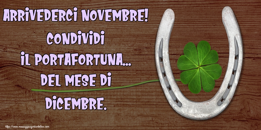 Arrivederci Novembre! Condividi il portafortuna... del mese di Dicembre.