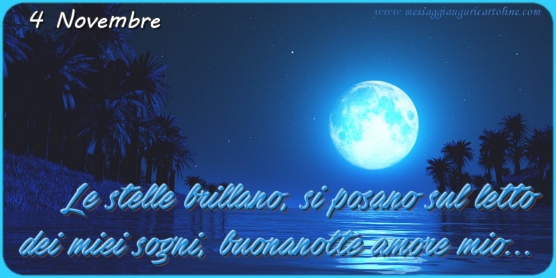 Cartoline di 4 Novembre - 4 Novembre - Le stelle brillano, si posano sul letto  dei miei sogni, buonanotte amore mio...