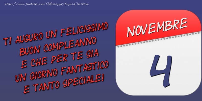 Cartoline di 4 Novembre - Ti auguro un felicissimo buon compleanno e che per te sia un giorno fantastico e tanto speciale! 4 Novembre