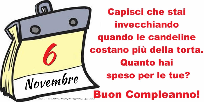 Cartoline di 6 Novembre - Capisci che stai invecchiando quando le candeline costano più della torta. Quanto hai speso per le tue? Buon Compleanno, 6 Novembre!