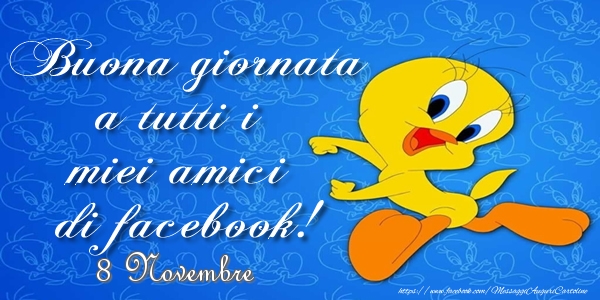 Cartoline di 8 Novembre - 8 Novembre - Buona giornata a tutti i miei amici di facebook!